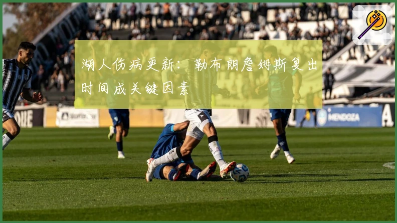 湖人伤病更新:勒布朗詹姆斯复出时间成关键因素